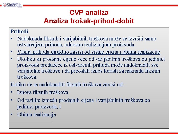 CVP analiza Analiza trošak-prihod-dobit Prihodi • Nadoknada fiksnih i varijabilnih troškova može se izvršiti