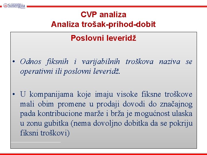 CVP analiza Analiza trošak-prihod-dobit Poslovni leveridž • Odnos fiksnih i varijabilnih troškova naziva se