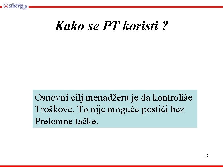 Kako se PT koristi ? Osnovni cilj menadžera je da kontroliše Troškove. To nije