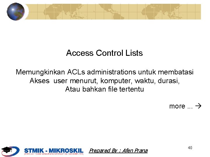 Access Control Lists Memungkinkan ACLs administrations untuk membatasi Akses user menurut, komputer, waktu, durasi,