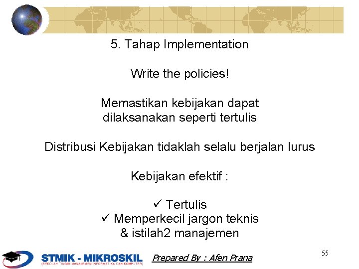 5. Tahap Implementation Write the policies! Memastikan kebijakan dapat dilaksanakan seperti tertulis Distribusi Kebijakan