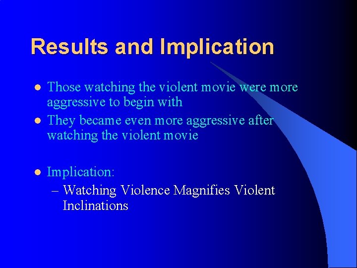 Results and Implication l l l Those watching the violent movie were more aggressive