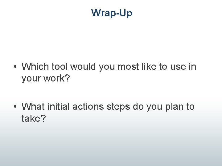 Wrap-Up • Which tool would you most like to use in your work? •