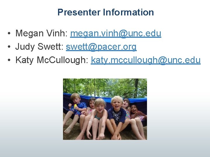 Presenter Information • Megan Vinh: megan. vinh@unc. edu • Judy Swett: swett@pacer. org •