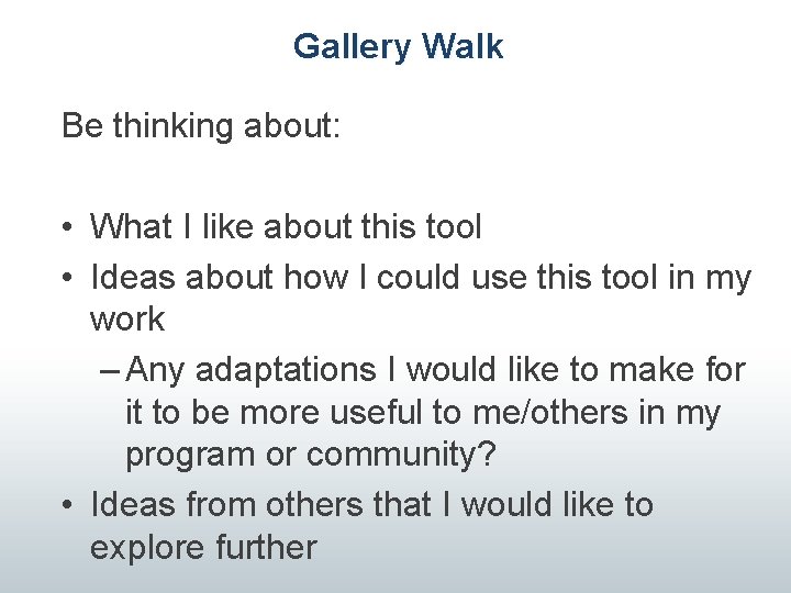 Gallery Walk Be thinking about: • What I like about this tool • Ideas