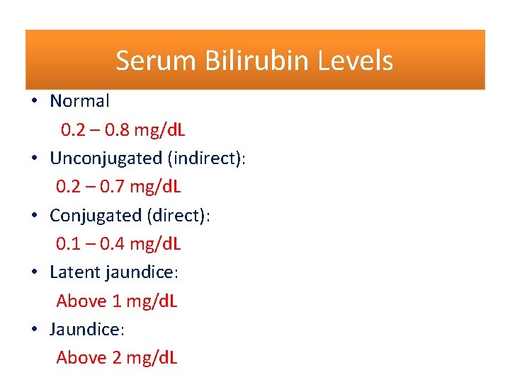 Serum Bilirubin Levels • Normal 0. 2 – 0. 8 mg/d. L • Unconjugated