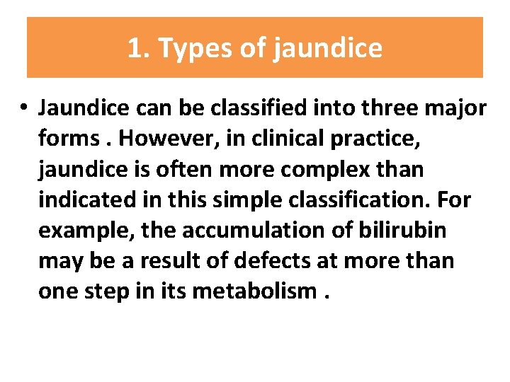 1. Types of jaundice • Jaundice can be classified into three major forms. However,