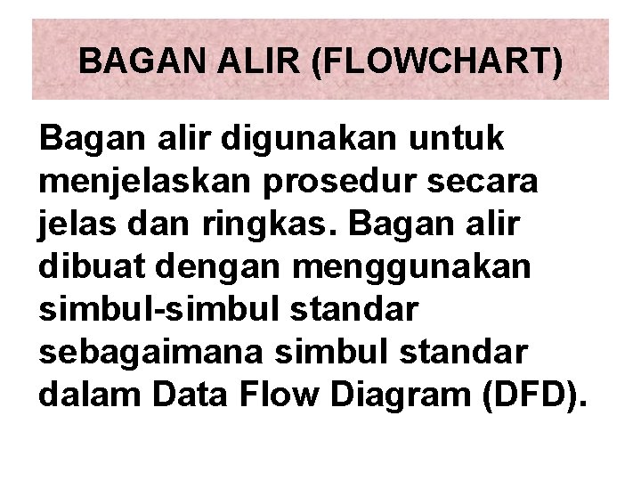 BAGAN ALIR (FLOWCHART) Bagan alir digunakan untuk menjelaskan prosedur secara jelas dan ringkas. Bagan