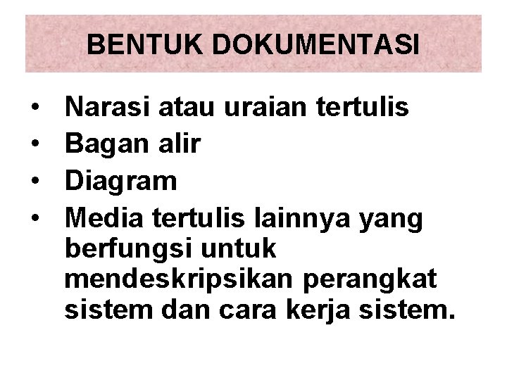 BENTUK DOKUMENTASI • • Narasi atau uraian tertulis Bagan alir Diagram Media tertulis lainnya