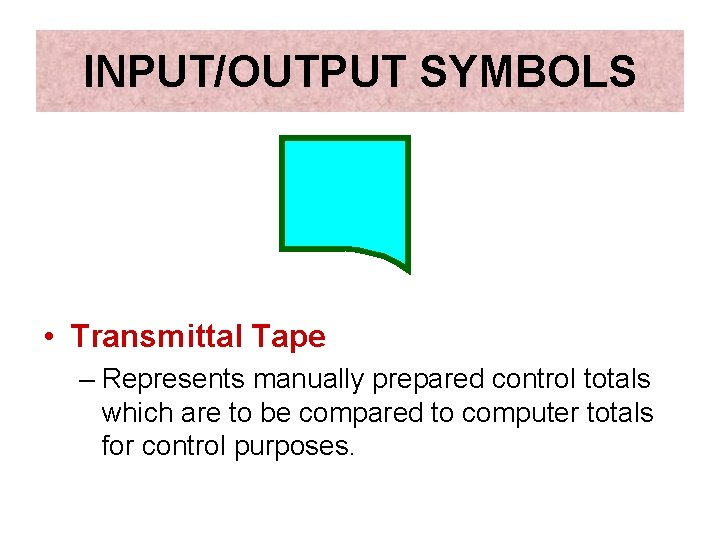 INPUT/OUTPUT SYMBOLS • Transmittal Tape – Represents manually prepared control totals which are to