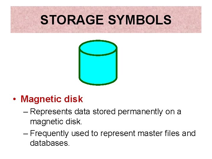 STORAGE SYMBOLS • Magnetic disk – Represents data stored permanently on a magnetic disk.