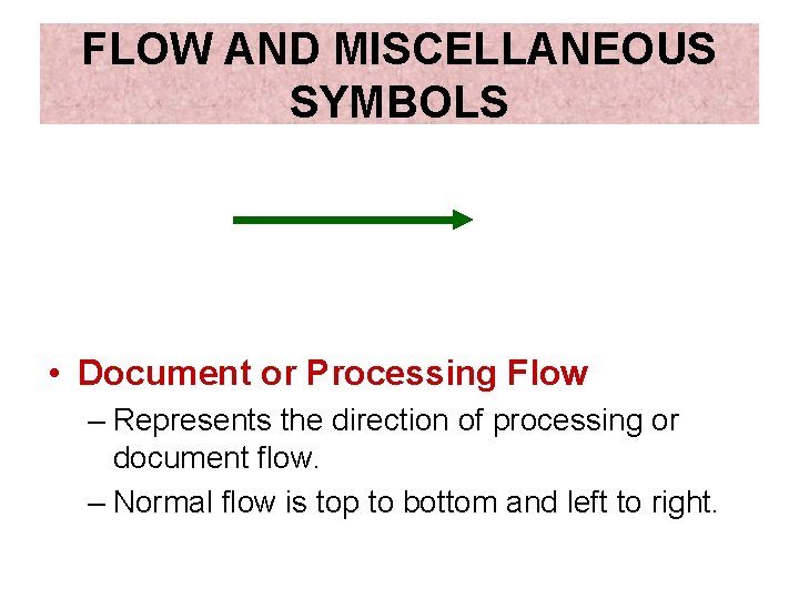 FLOW AND MISCELLANEOUS SYMBOLS • Document or Processing Flow – Represents the direction of