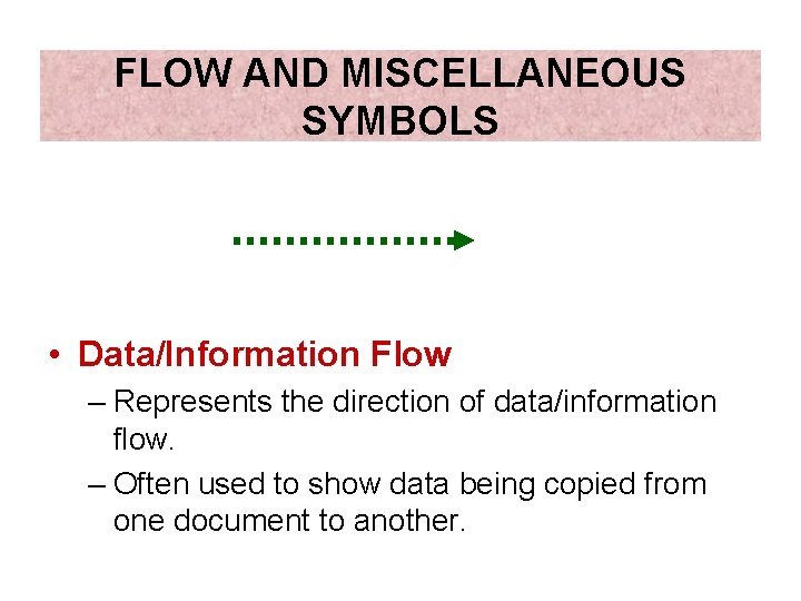 FLOW AND MISCELLANEOUS SYMBOLS • Data/Information Flow – Represents the direction of data/information flow.