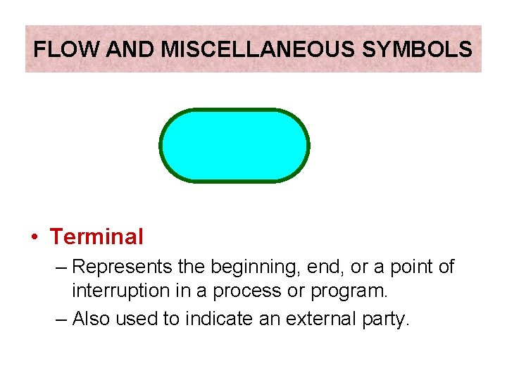 FLOW AND MISCELLANEOUS SYMBOLS • Terminal – Represents the beginning, end, or a point