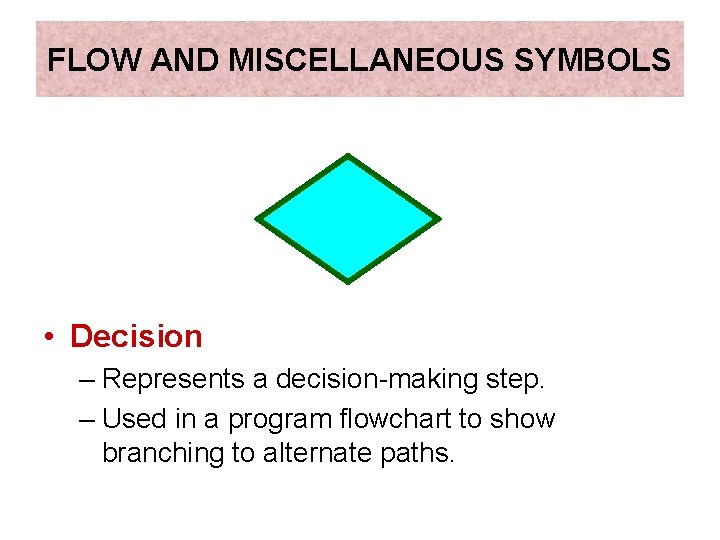 FLOW AND MISCELLANEOUS SYMBOLS • Decision – Represents a decision-making step. – Used in