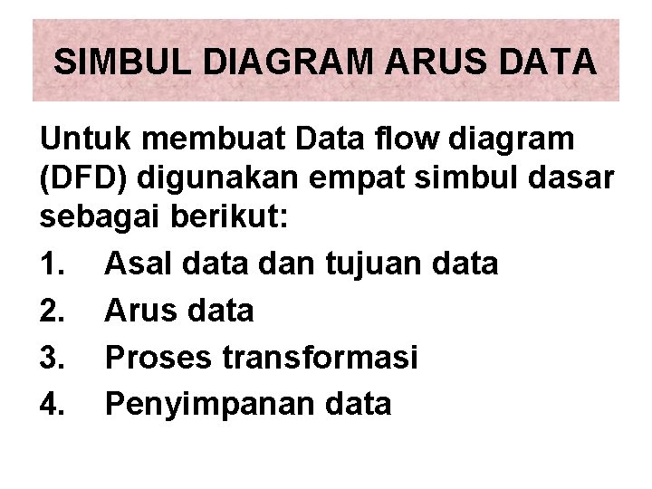 SIMBUL DIAGRAM ARUS DATA Untuk membuat Data flow diagram (DFD) digunakan empat simbul dasar