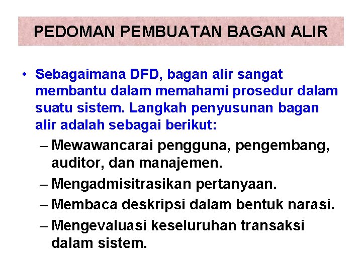 PEDOMAN PEMBUATAN BAGAN ALIR • Sebagaimana DFD, bagan alir sangat membantu dalam memahami prosedur