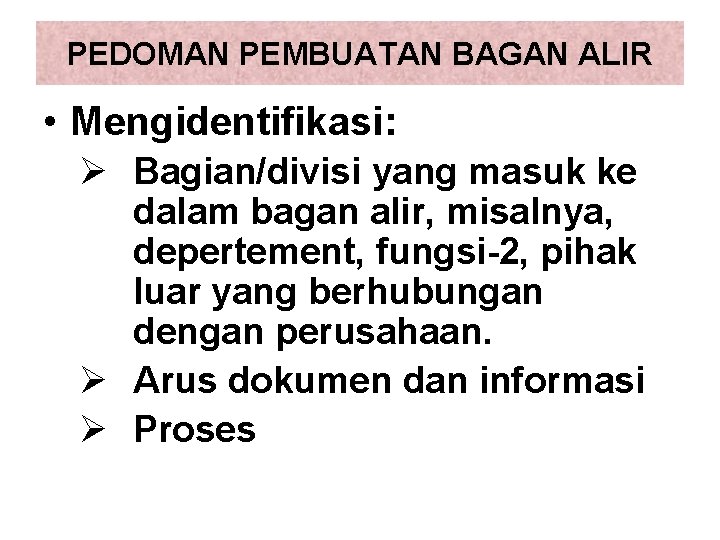 PEDOMAN PEMBUATAN BAGAN ALIR • Mengidentifikasi: Ø Bagian/divisi yang masuk ke dalam bagan alir,