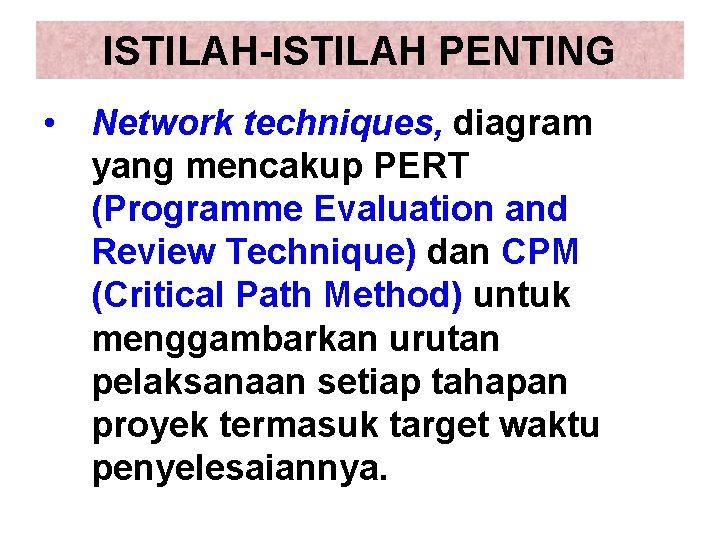 ISTILAH-ISTILAH PENTING • Network techniques, diagram yang mencakup PERT (Programme Evaluation and Review Technique)
