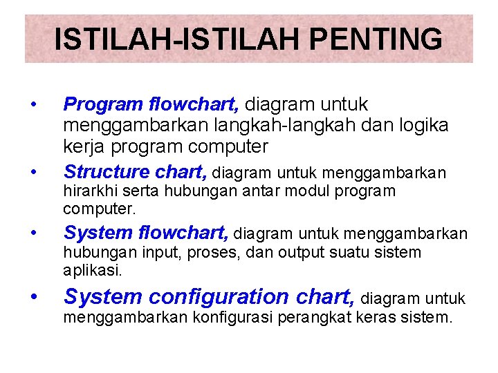 ISTILAH-ISTILAH PENTING • • Program flowchart, diagram untuk menggambarkan langkah-langkah dan logika kerja program