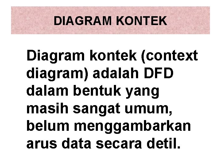 DIAGRAM KONTEK Diagram kontek (context diagram) adalah DFD dalam bentuk yang masih sangat umum,