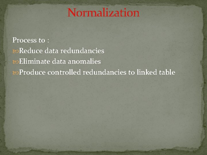 Normalization Process to : Reduce data redundancies Eliminate data anomalies Produce controlled redundancies to