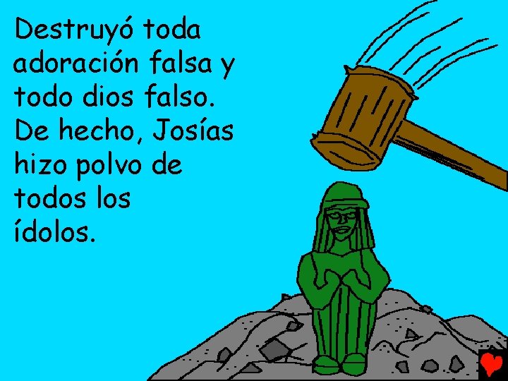 Destruyó toda adoración falsa y todo dios falso. De hecho, Josías hizo polvo de