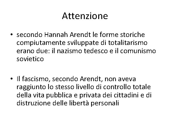 Attenzione • secondo Hannah Arendt le forme storiche compiutamente sviluppate di totalitarismo erano due: