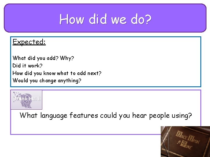 How did we do? Expected: What did you add? Why? Did it work? How