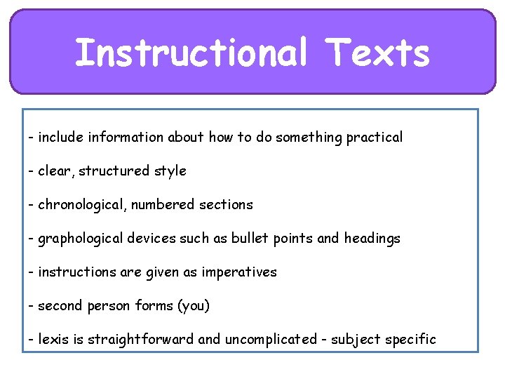 Instructional Texts - include information about how to do something practical - clear, structured