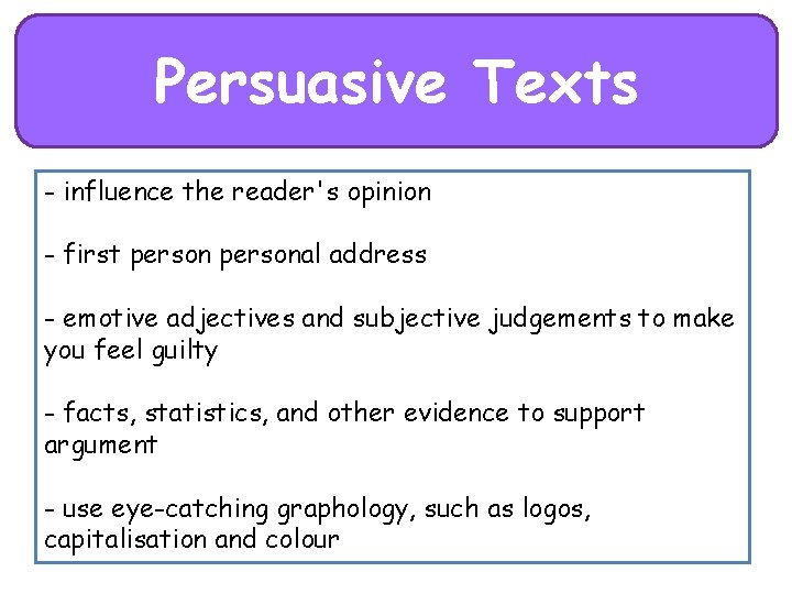 Persuasive Texts - influence the reader's opinion - first personal address - emotive adjectives