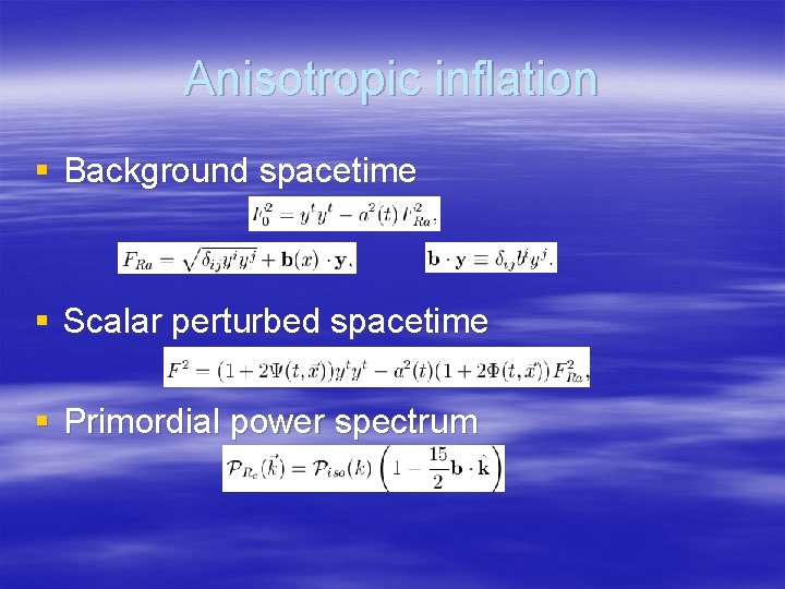 Anisotropic inflation § Background spacetime § Scalar perturbed spacetime § Primordial power spectrum 