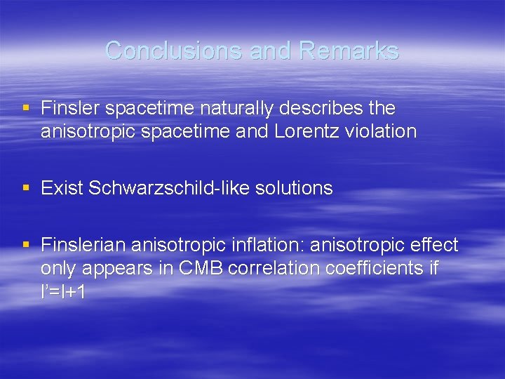 Conclusions and Remarks § Finsler spacetime naturally describes the anisotropic spacetime and Lorentz violation