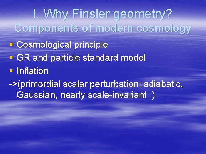 I. Why Finsler geometry? Components of modern cosmology § Cosmological principle § GR and