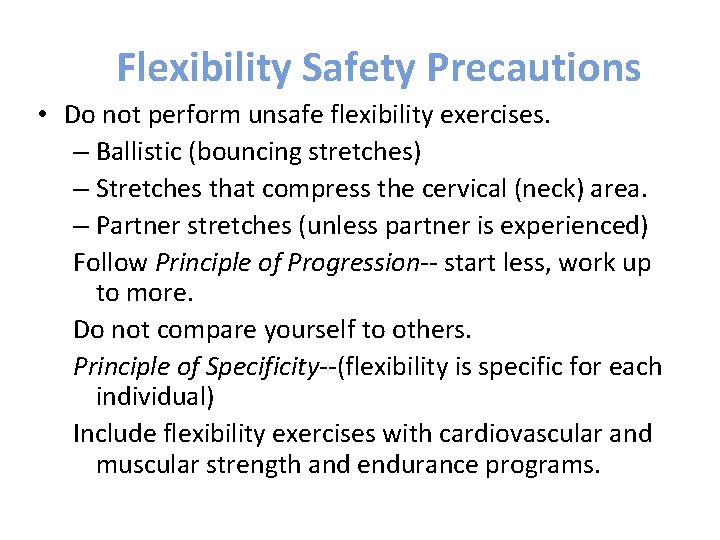 Flexibility Safety Precautions • Do not perform unsafe flexibility exercises. – Ballistic (bouncing stretches)