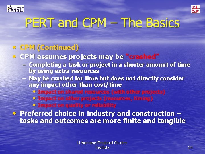 PERT and CPM – The Basics • CPM (Continued) • CPM assumes projects may