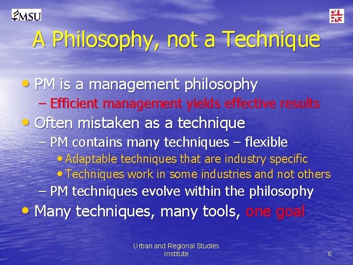 A Philosophy, not a Technique • PM is a management philosophy – Efficient management