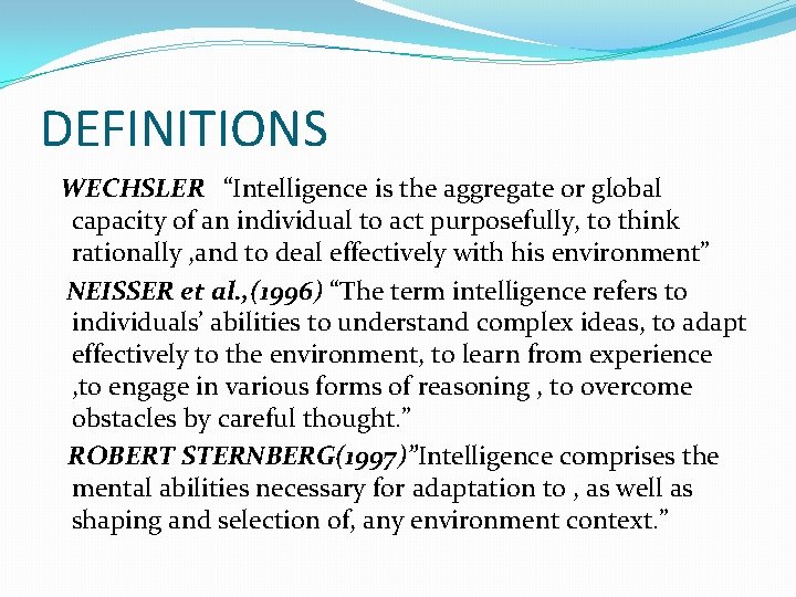 DEFINITIONS WECHSLER “Intelligence is the aggregate or global capacity of an individual to act