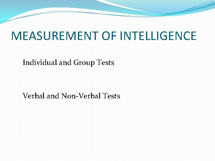 MEASUREMENT OF INTELLIGENCE Individual and Group Tests Verbal and Non-Verbal Tests 