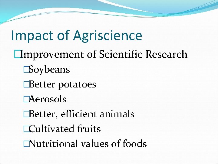 Impact of Agriscience �Improvement of Scientific Research �Soybeans �Better potatoes �Aerosols �Better, efficient animals