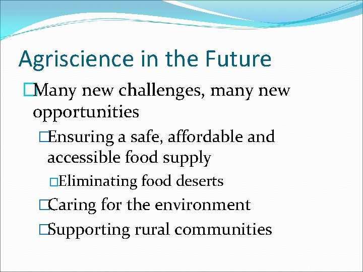Agriscience in the Future �Many new challenges, many new opportunities �Ensuring a safe, affordable