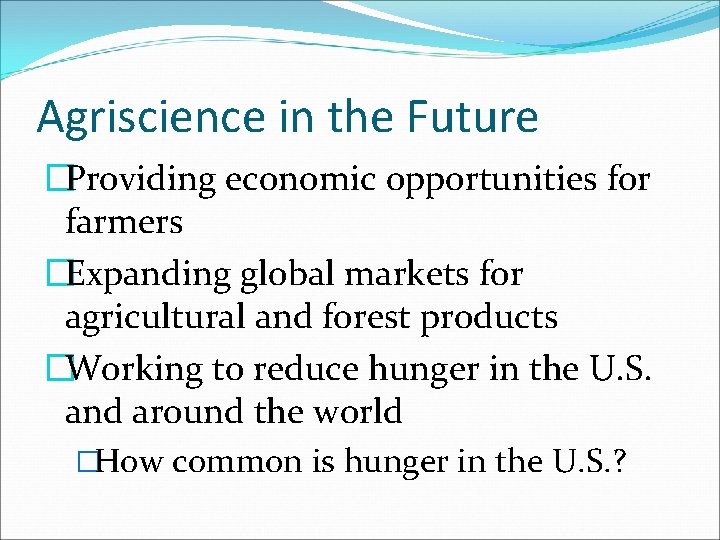 Agriscience in the Future �Providing economic opportunities for farmers �Expanding global markets for agricultural