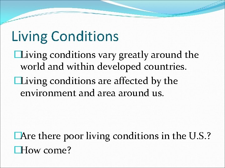Living Conditions �Living conditions vary greatly around the world and within developed countries. �Living