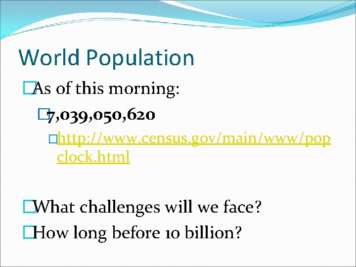 World Population �As of this morning: � 7, 039, 050, 620 �http: //www. census.