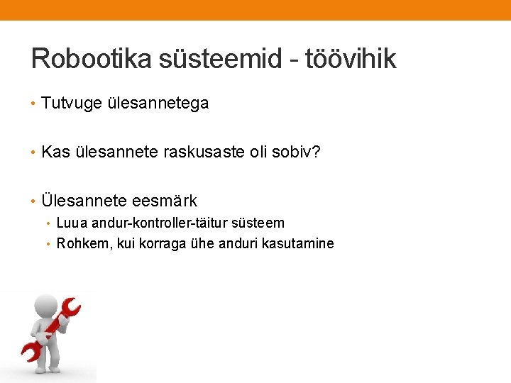 Robootika süsteemid - töövihik • Tutvuge ülesannetega • Kas ülesannete raskusaste oli sobiv? •