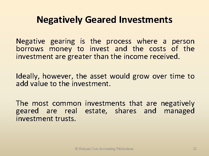 Negatively Geared Investments Negative gearing is the process where a person borrows money to