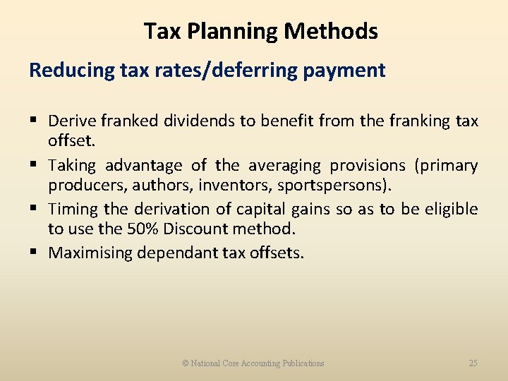 Tax Planning Methods Reducing tax rates/deferring payment § Derive franked dividends to benefit from