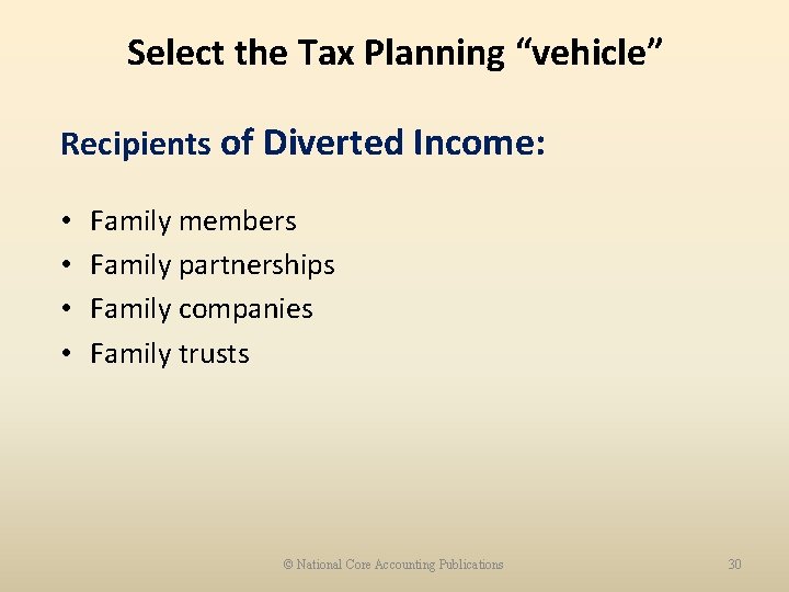 Select the Tax Planning “vehicle” Recipients of Diverted Income: • • Family members Family