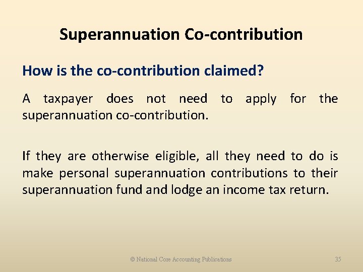 Superannuation Co-contribution How is the co-contribution claimed? A taxpayer does not need to apply
