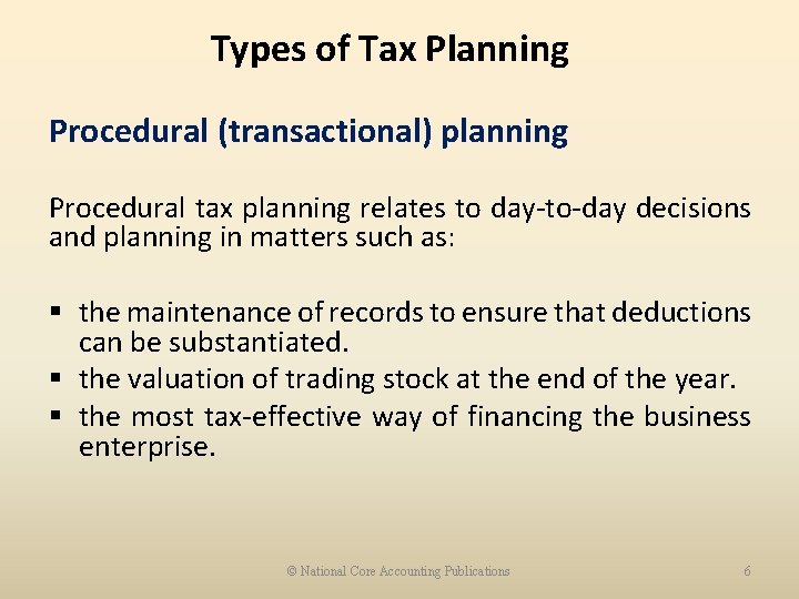 Types of Tax Planning Procedural (transactional) planning Procedural tax planning relates to day-to-day decisions